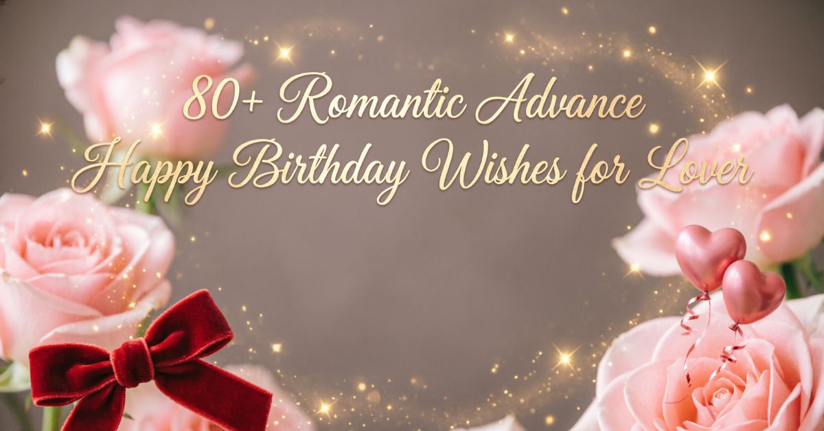 80+ Romantic Advance Happy Birthday Wishes for Lover